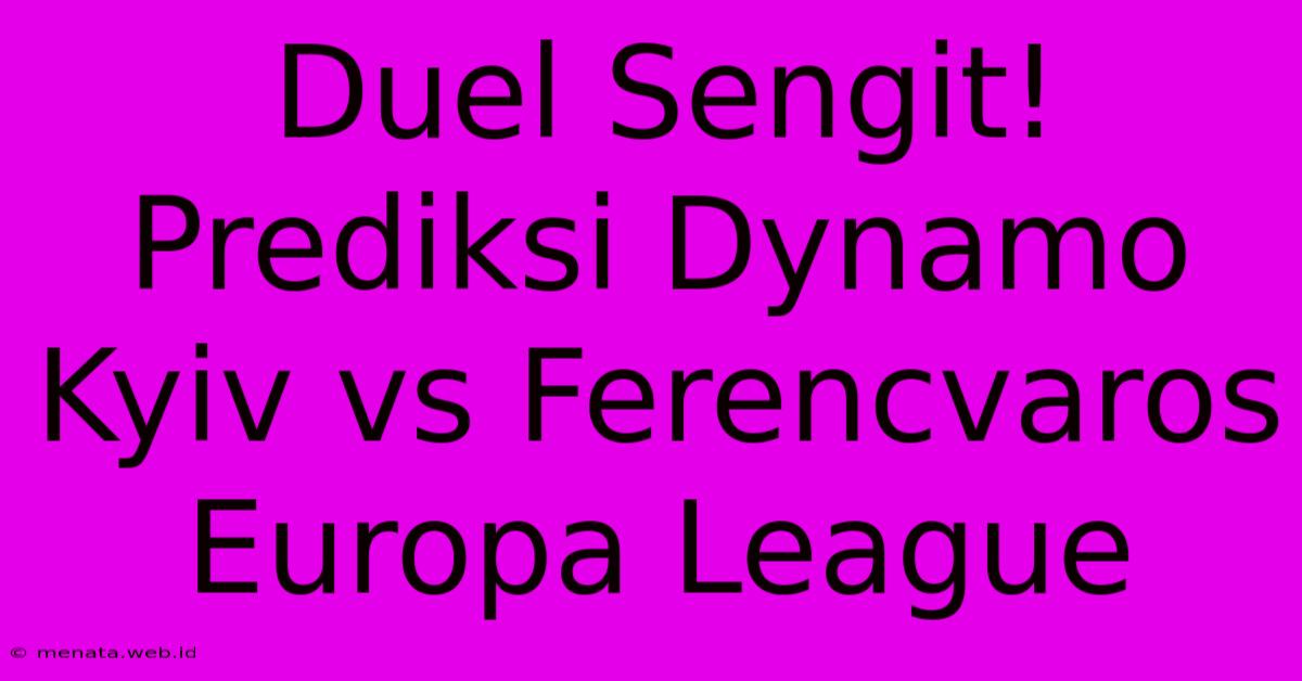 Duel Sengit! Prediksi Dynamo Kyiv Vs Ferencvaros Europa League 