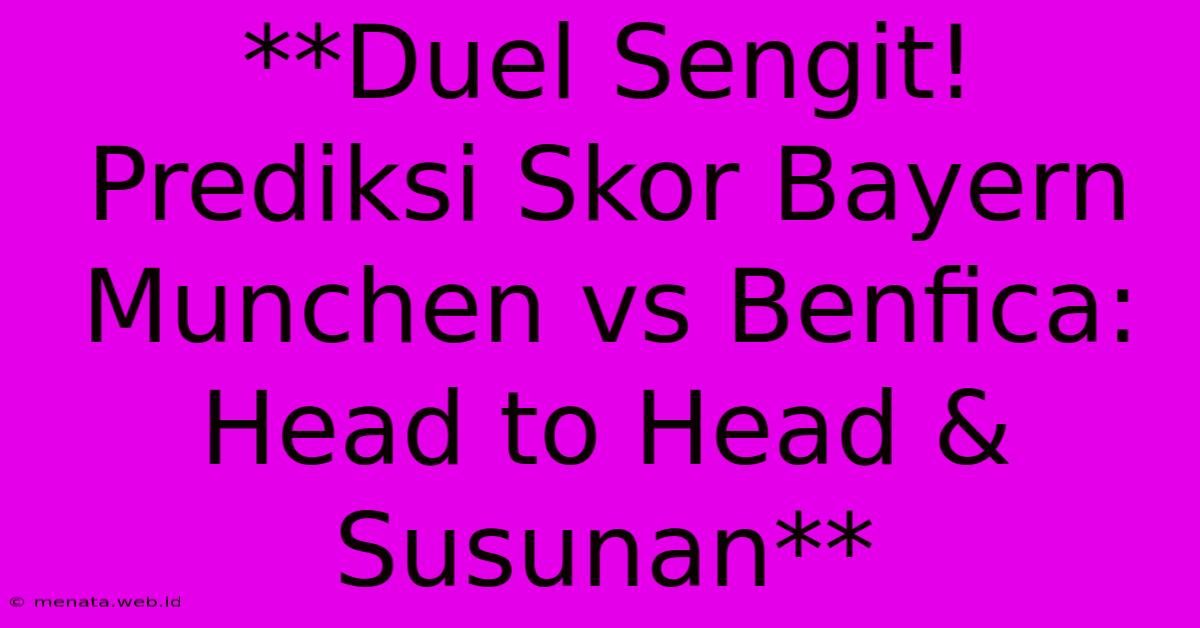 **Duel Sengit! Prediksi Skor Bayern Munchen Vs Benfica: Head To Head & Susunan**