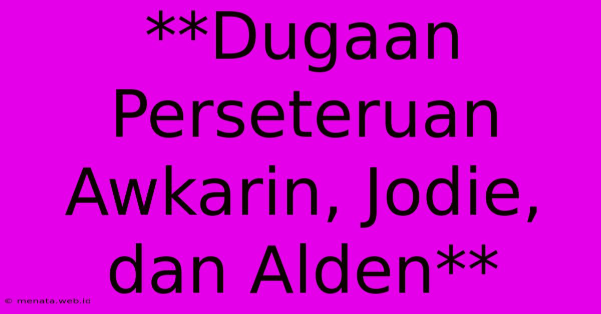 **Dugaan Perseteruan Awkarin, Jodie, Dan Alden**