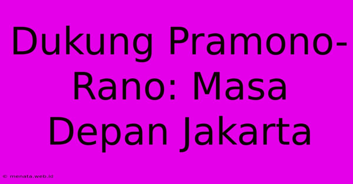 Dukung Pramono-Rano: Masa Depan Jakarta