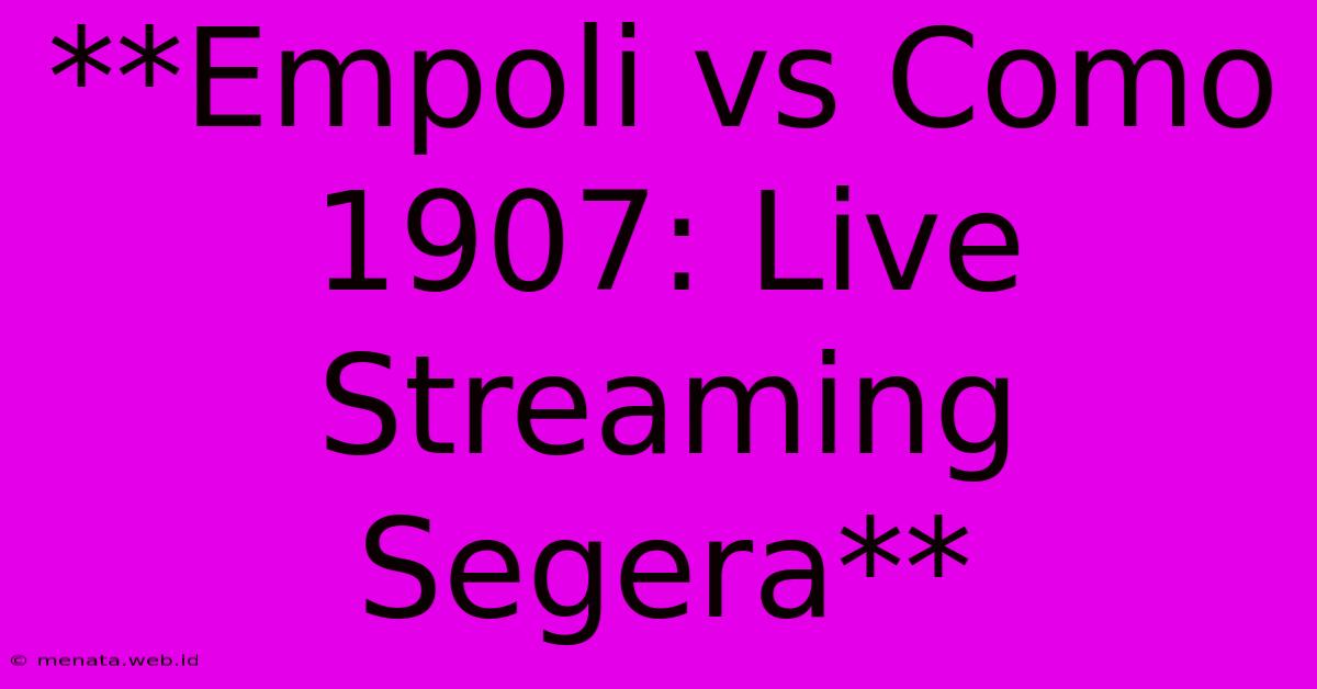 **Empoli Vs Como 1907: Live Streaming Segera**