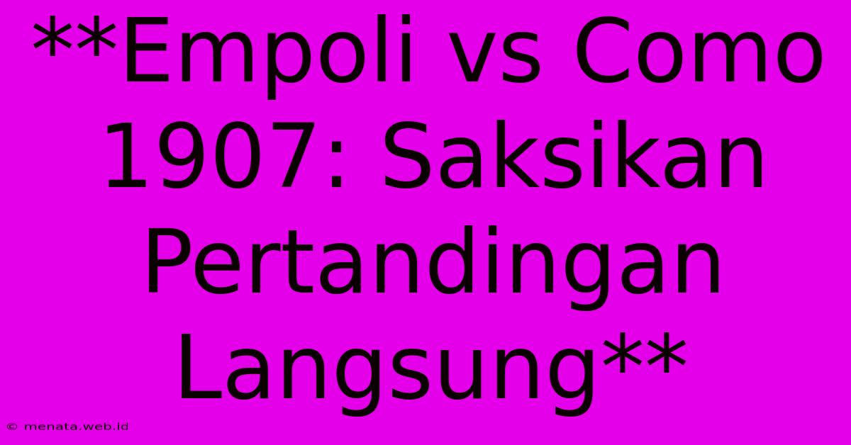 **Empoli Vs Como 1907: Saksikan Pertandingan Langsung**