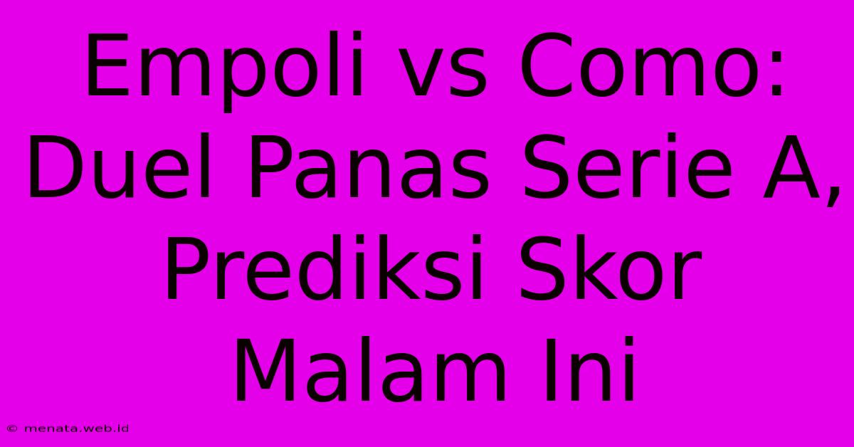 Empoli Vs Como: Duel Panas Serie A, Prediksi Skor Malam Ini