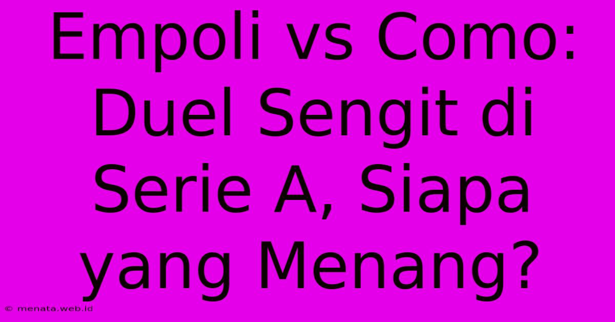 Empoli Vs Como: Duel Sengit Di Serie A, Siapa Yang Menang?