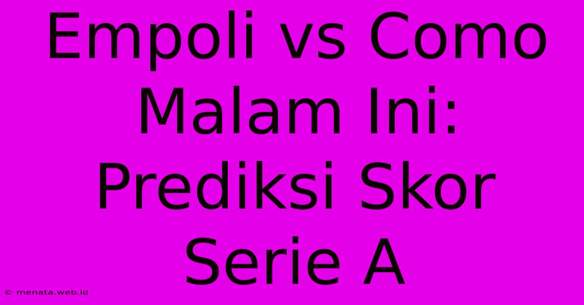 Empoli Vs Como Malam Ini: Prediksi Skor Serie A 