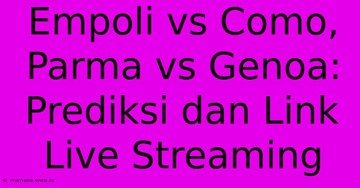 Empoli Vs Como, Parma Vs Genoa: Prediksi Dan Link Live Streaming 