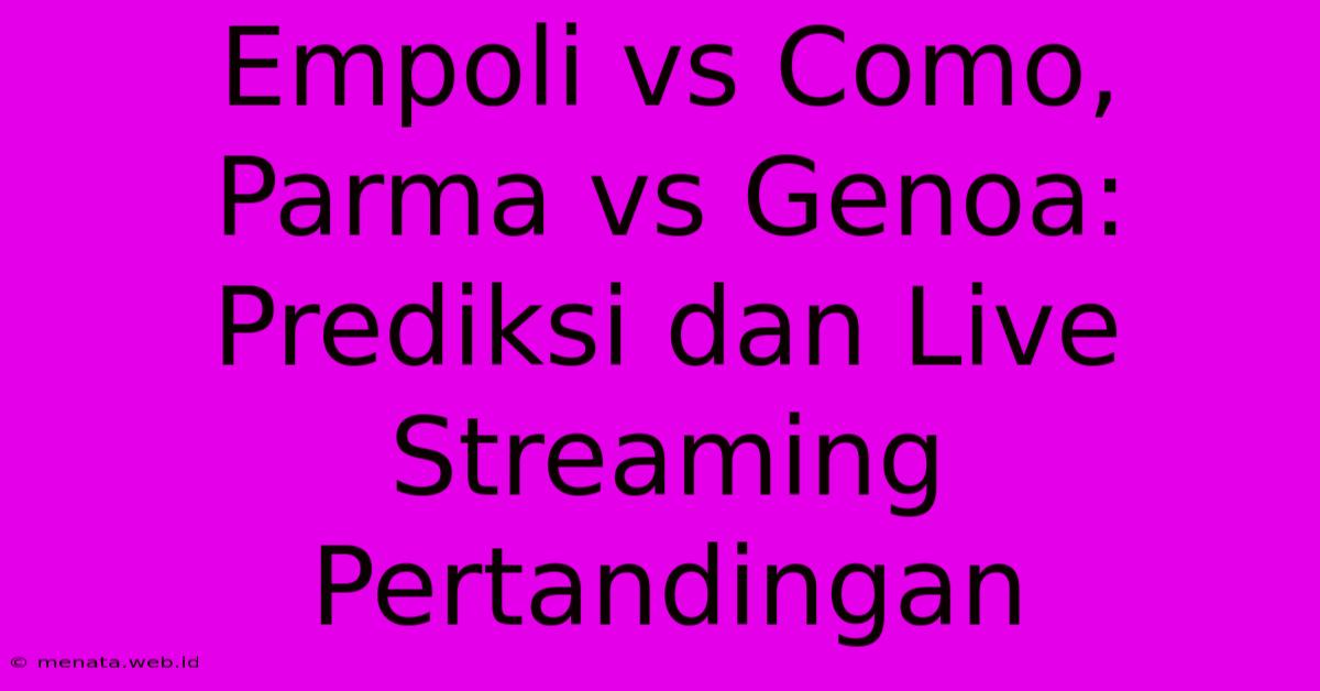 Empoli Vs Como, Parma Vs Genoa: Prediksi Dan Live Streaming Pertandingan 