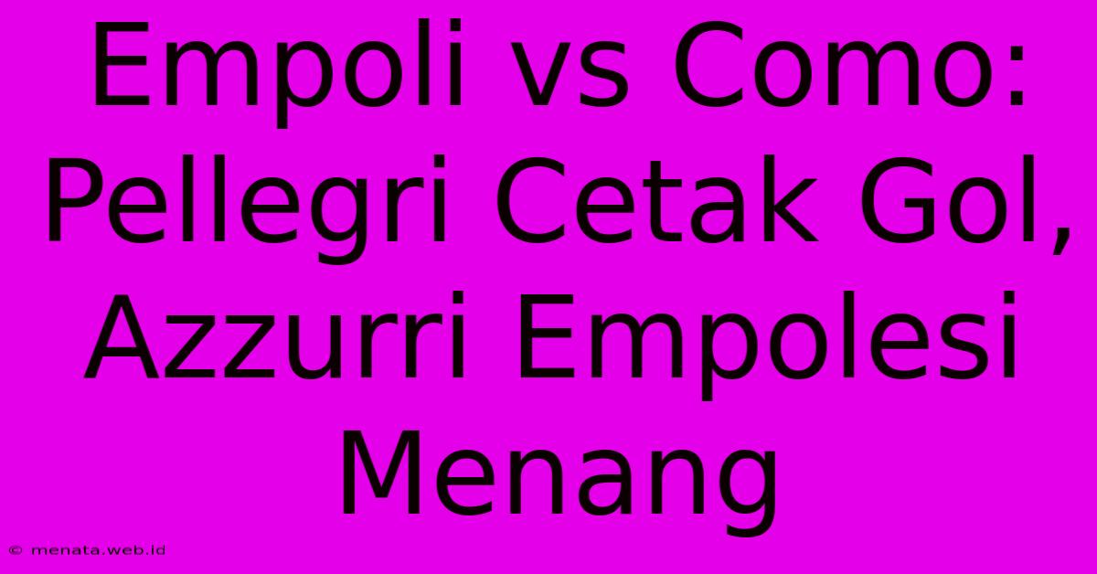 Empoli Vs Como: Pellegri Cetak Gol, Azzurri Empolesi Menang