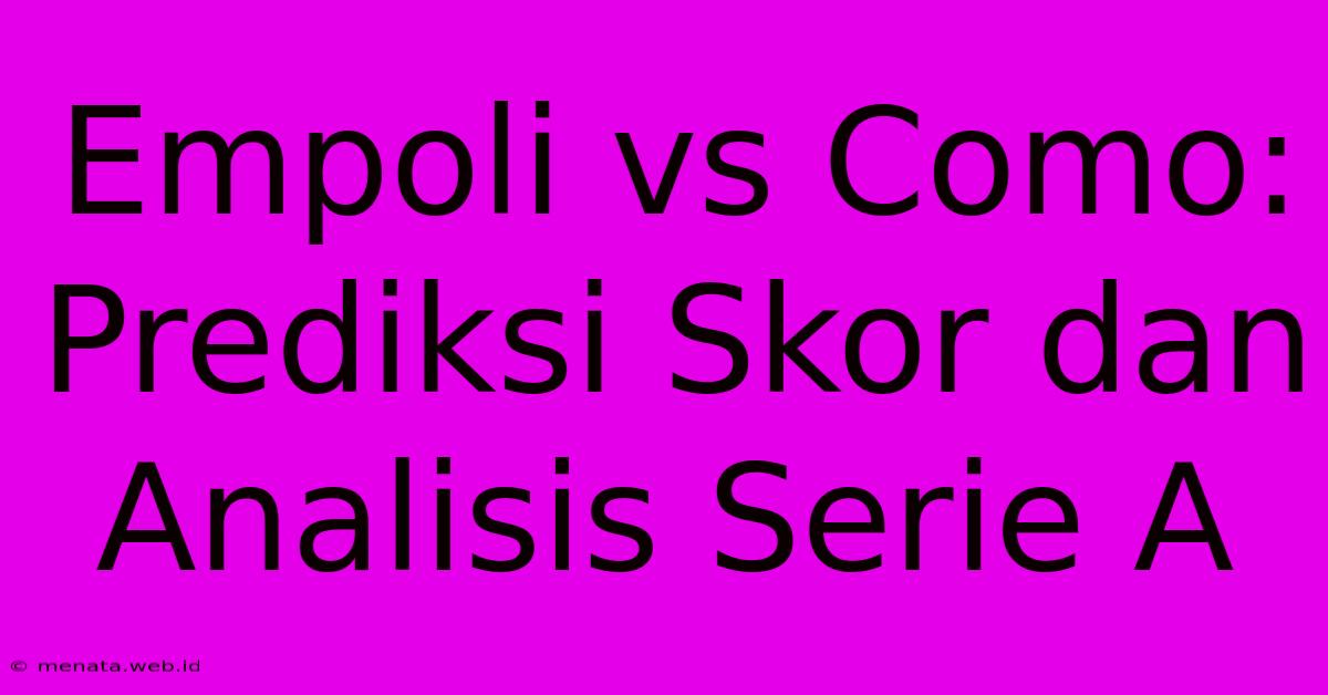 Empoli Vs Como: Prediksi Skor Dan Analisis Serie A