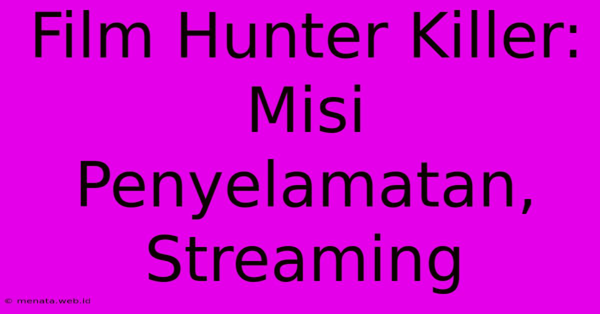 Film Hunter Killer: Misi Penyelamatan, Streaming