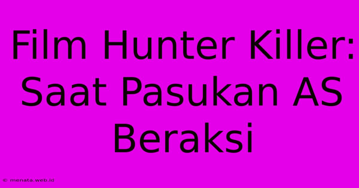 Film Hunter Killer: Saat Pasukan AS Beraksi