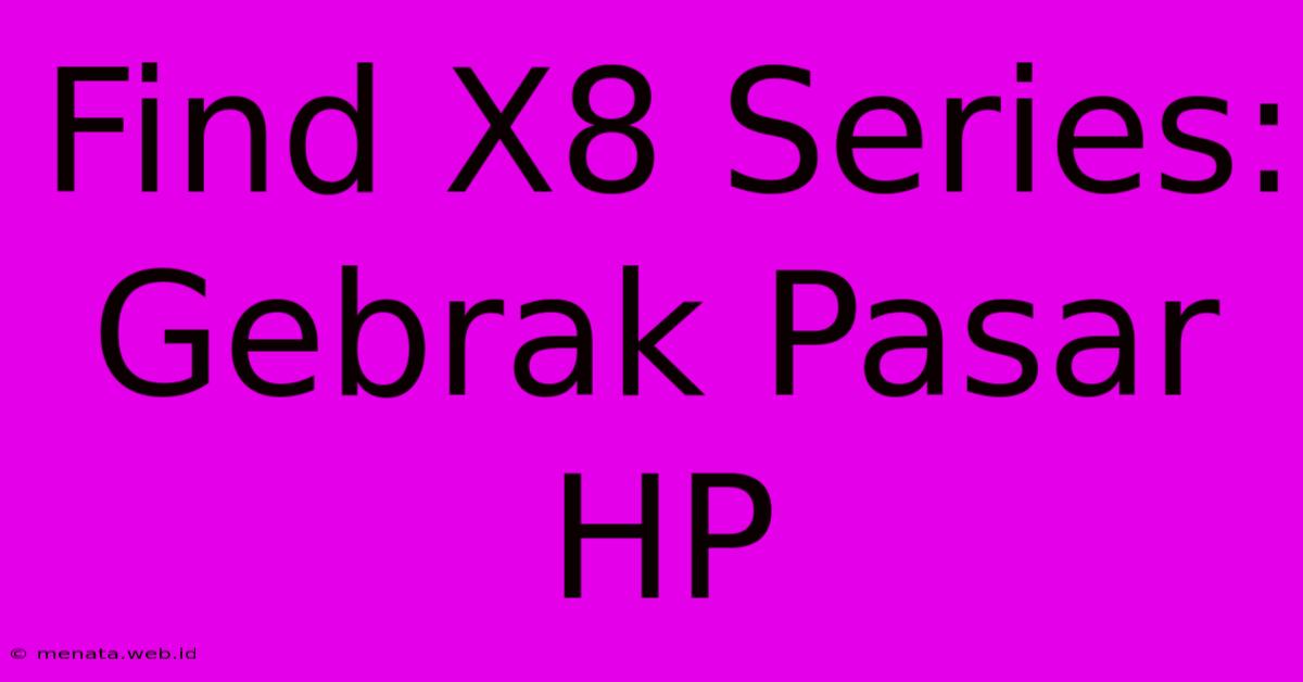 Find X8 Series: Gebrak Pasar HP