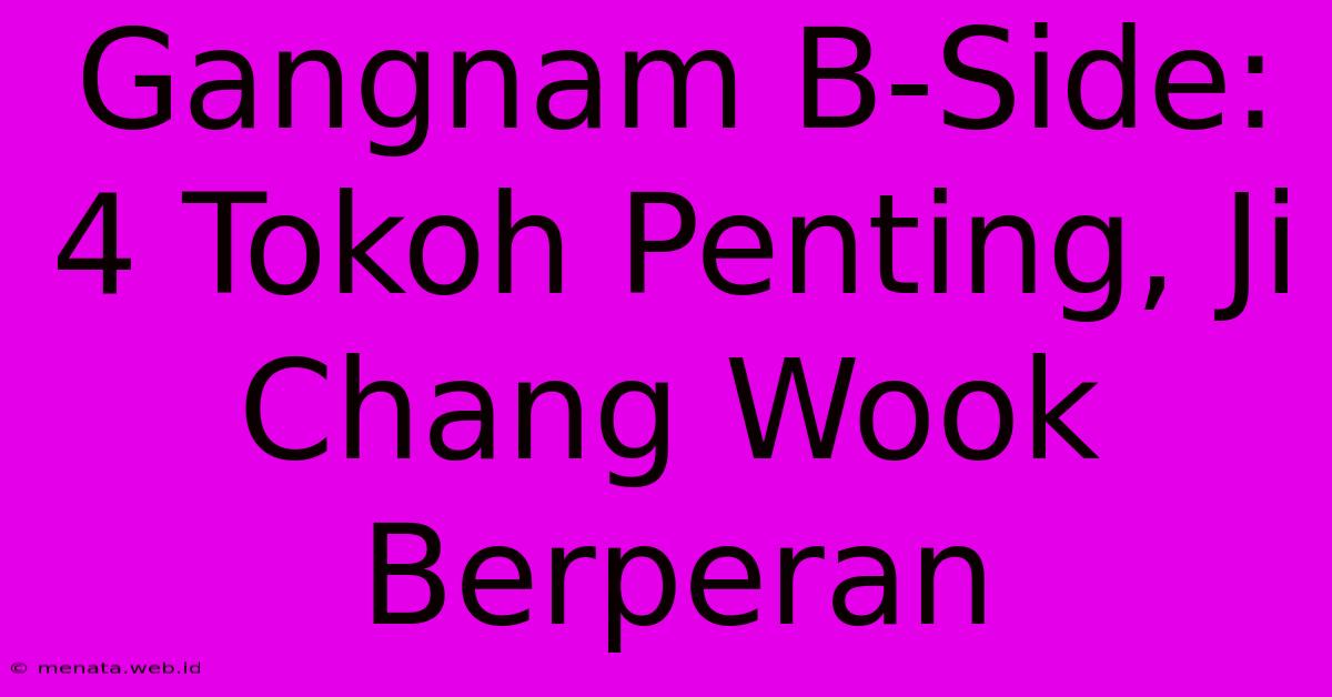 Gangnam B-Side: 4 Tokoh Penting, Ji Chang Wook Berperan