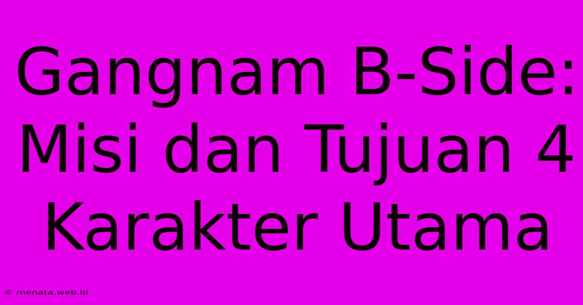 Gangnam B-Side: Misi Dan Tujuan 4 Karakter Utama