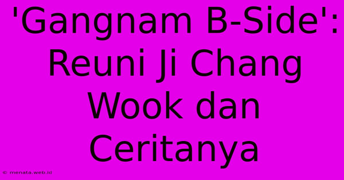 'Gangnam B-Side': Reuni Ji Chang Wook Dan Ceritanya