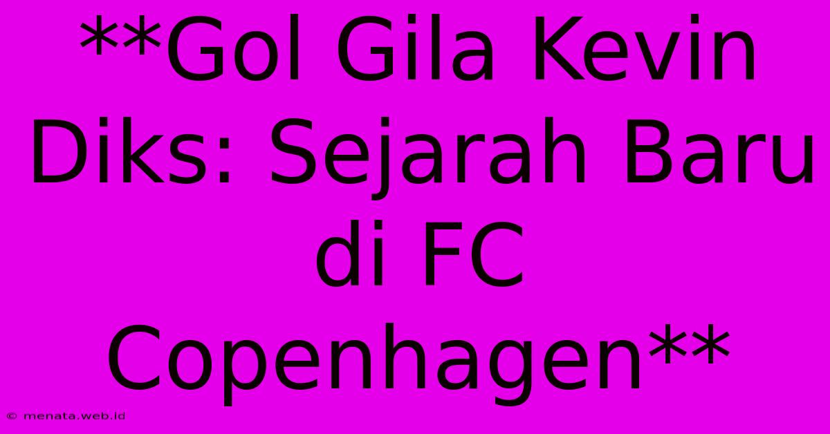 **Gol Gila Kevin Diks: Sejarah Baru Di FC Copenhagen**