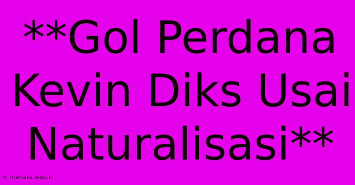 **Gol Perdana Kevin Diks Usai Naturalisasi**