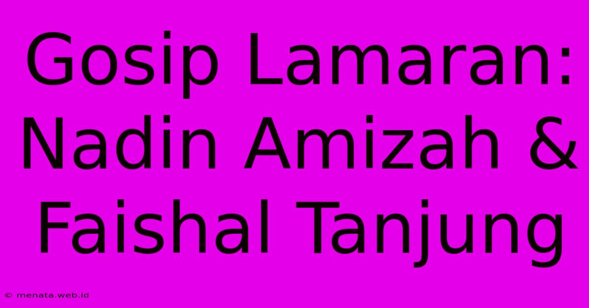 Gosip Lamaran: Nadin Amizah & Faishal Tanjung