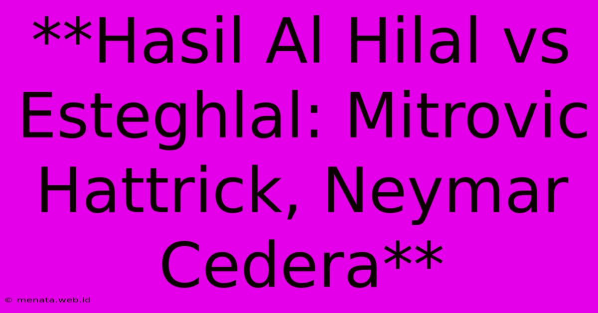 **Hasil Al Hilal Vs Esteghlal: Mitrovic Hattrick, Neymar Cedera**