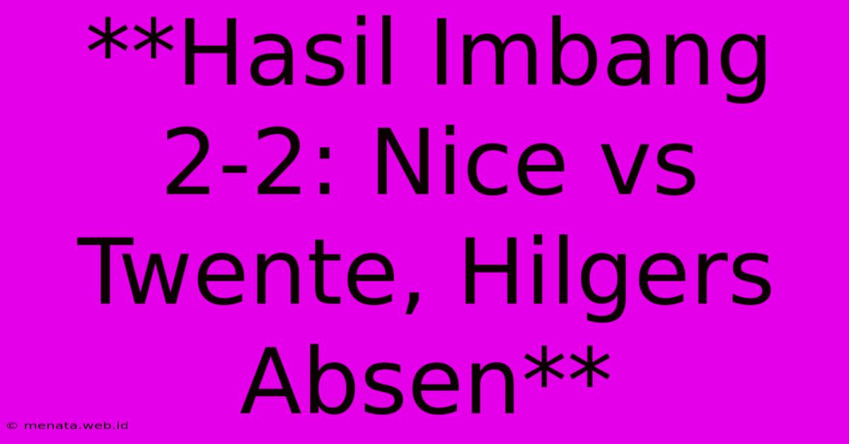 **Hasil Imbang 2-2: Nice Vs Twente, Hilgers Absen** 