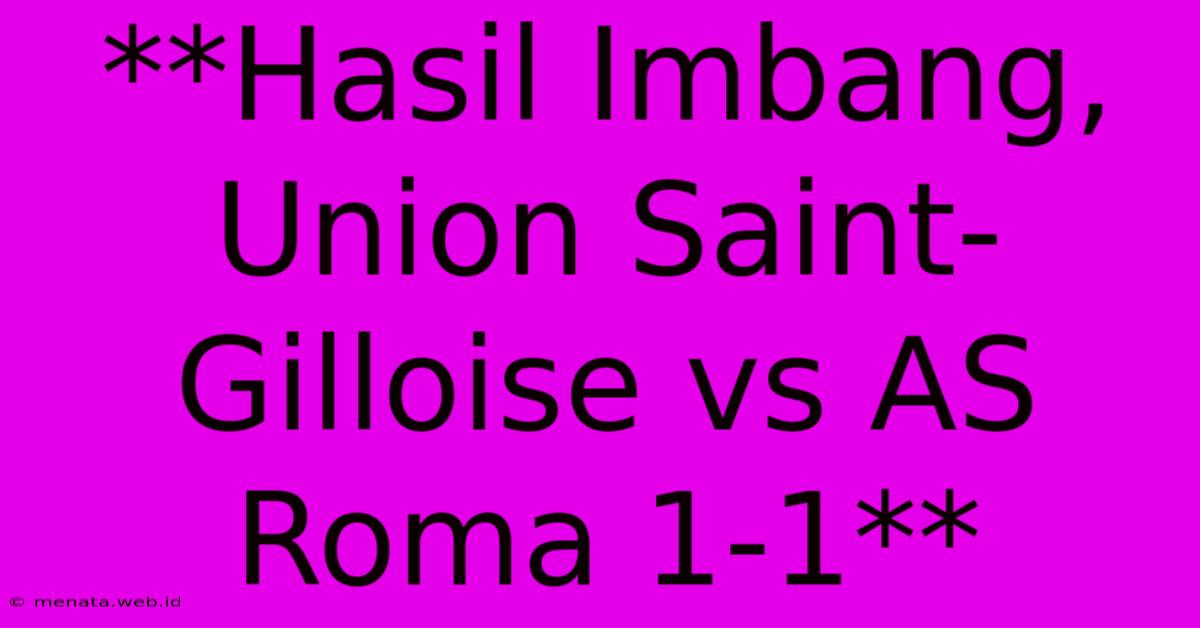 **Hasil Imbang, Union Saint-Gilloise Vs AS Roma 1-1** 