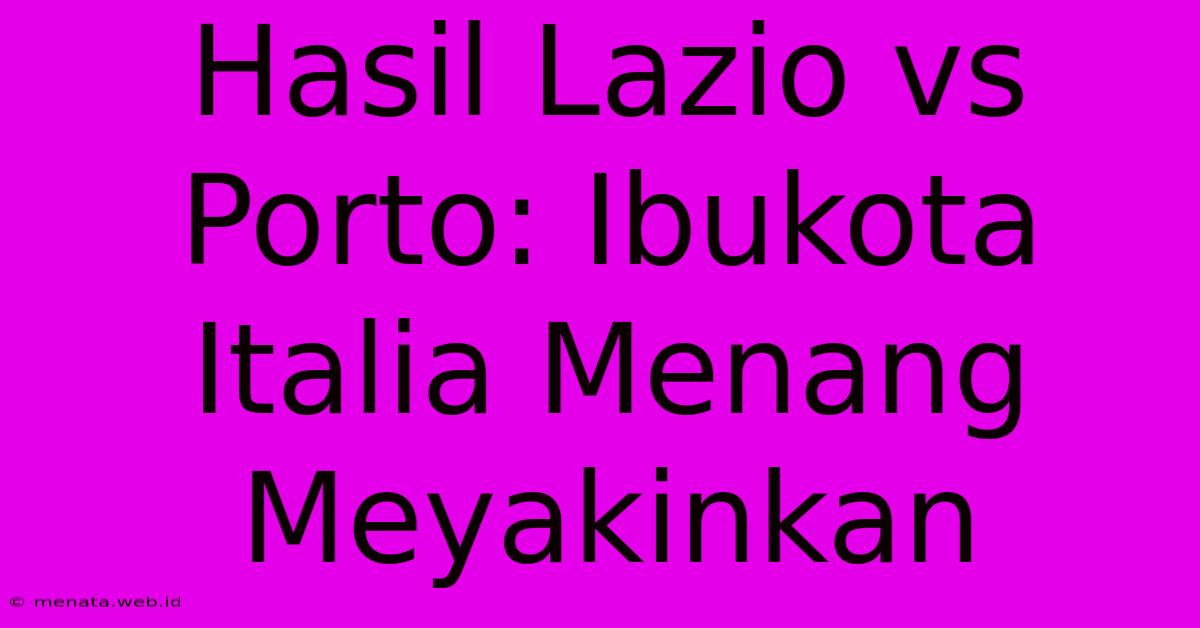 Hasil Lazio Vs Porto: Ibukota Italia Menang Meyakinkan 