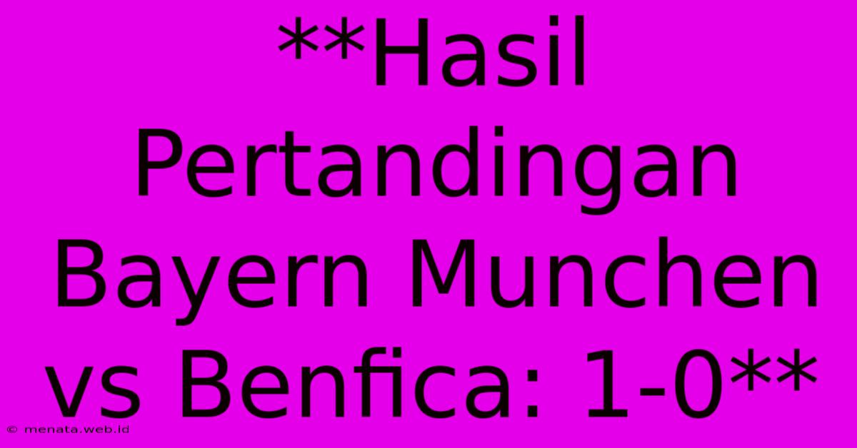 **Hasil Pertandingan Bayern Munchen Vs Benfica: 1-0**