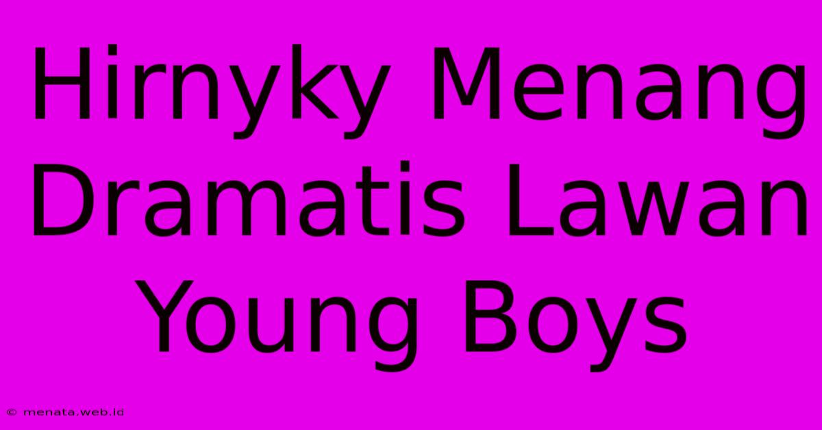 Hirnyky Menang Dramatis Lawan Young Boys