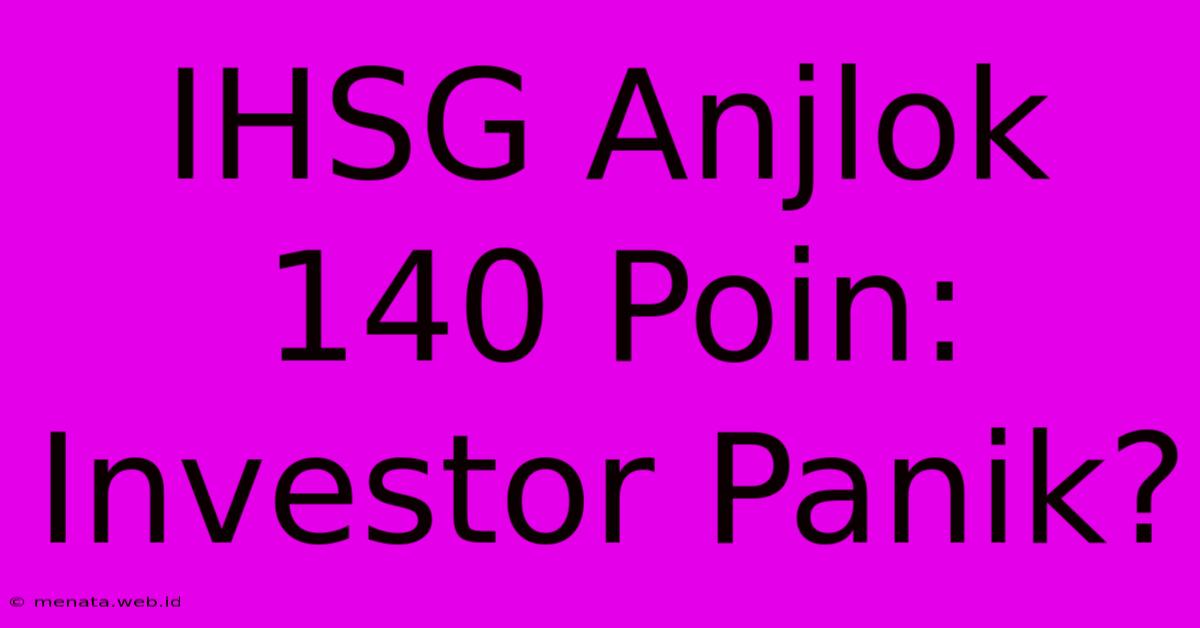 IHSG Anjlok 140 Poin: Investor Panik?