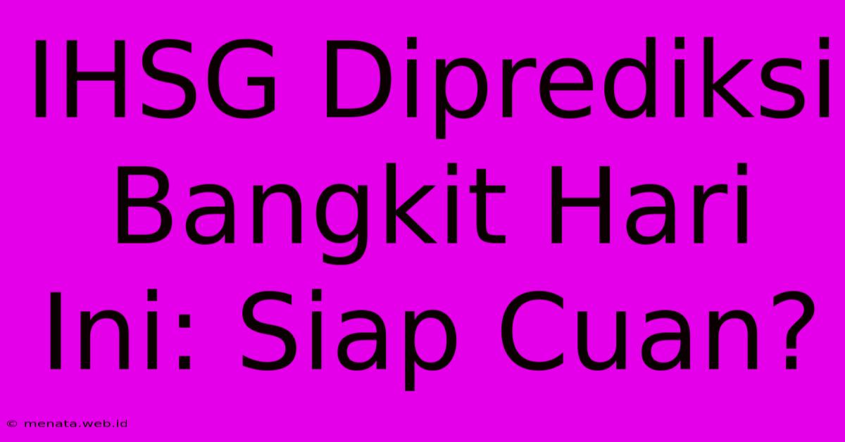 IHSG Diprediksi Bangkit Hari Ini: Siap Cuan?