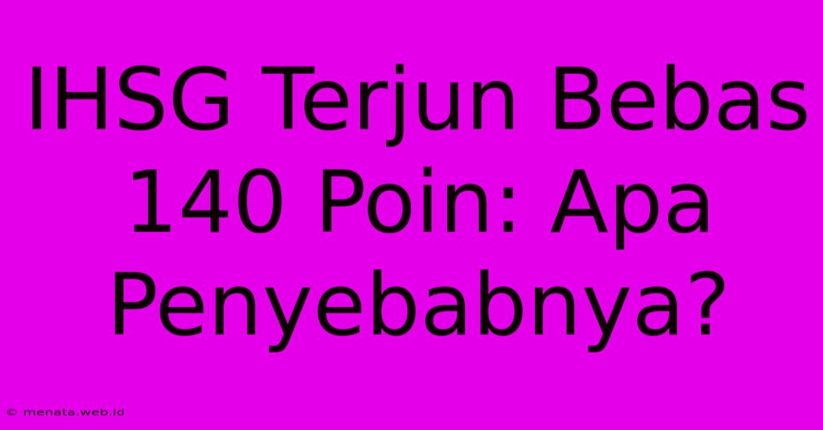 IHSG Terjun Bebas 140 Poin: Apa Penyebabnya?