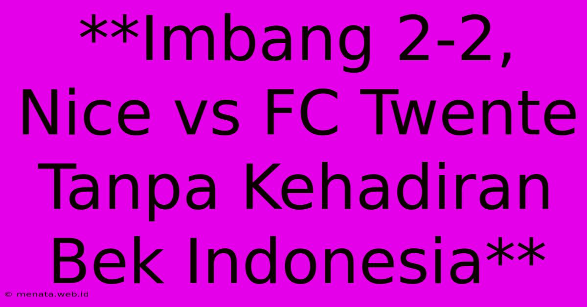 **Imbang 2-2, Nice Vs FC Twente Tanpa Kehadiran Bek Indonesia**