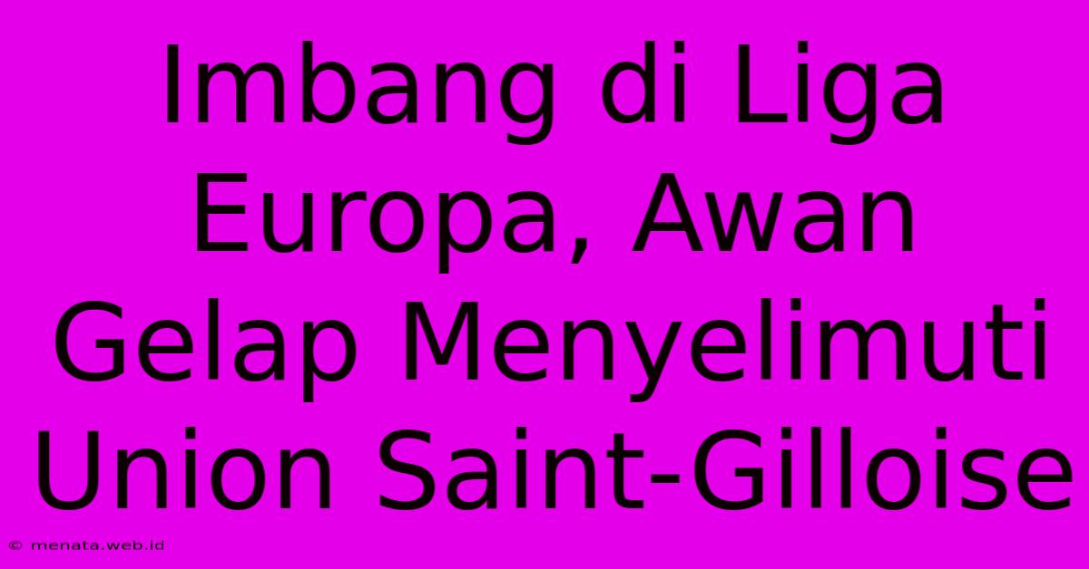 Imbang Di Liga Europa, Awan Gelap Menyelimuti Union Saint-Gilloise