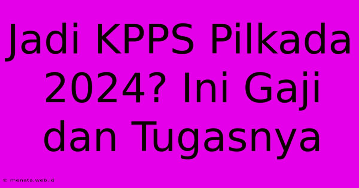 Jadi KPPS Pilkada 2024? Ini Gaji Dan Tugasnya