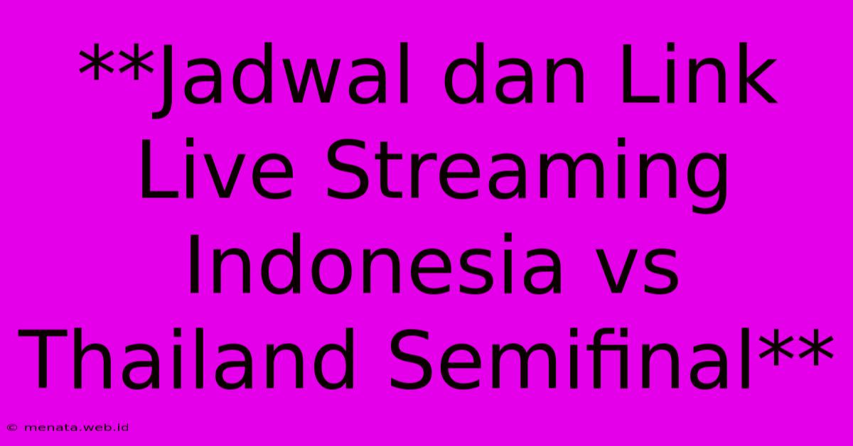 **Jadwal Dan Link Live Streaming Indonesia Vs Thailand Semifinal**