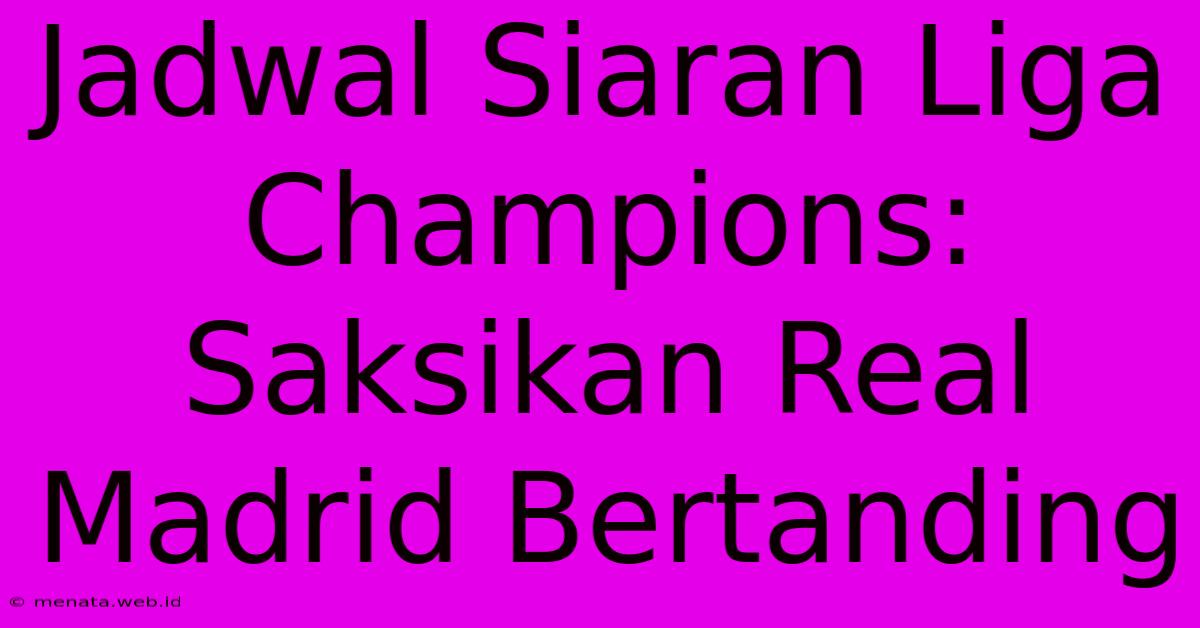 Jadwal Siaran Liga Champions: Saksikan Real Madrid Bertanding