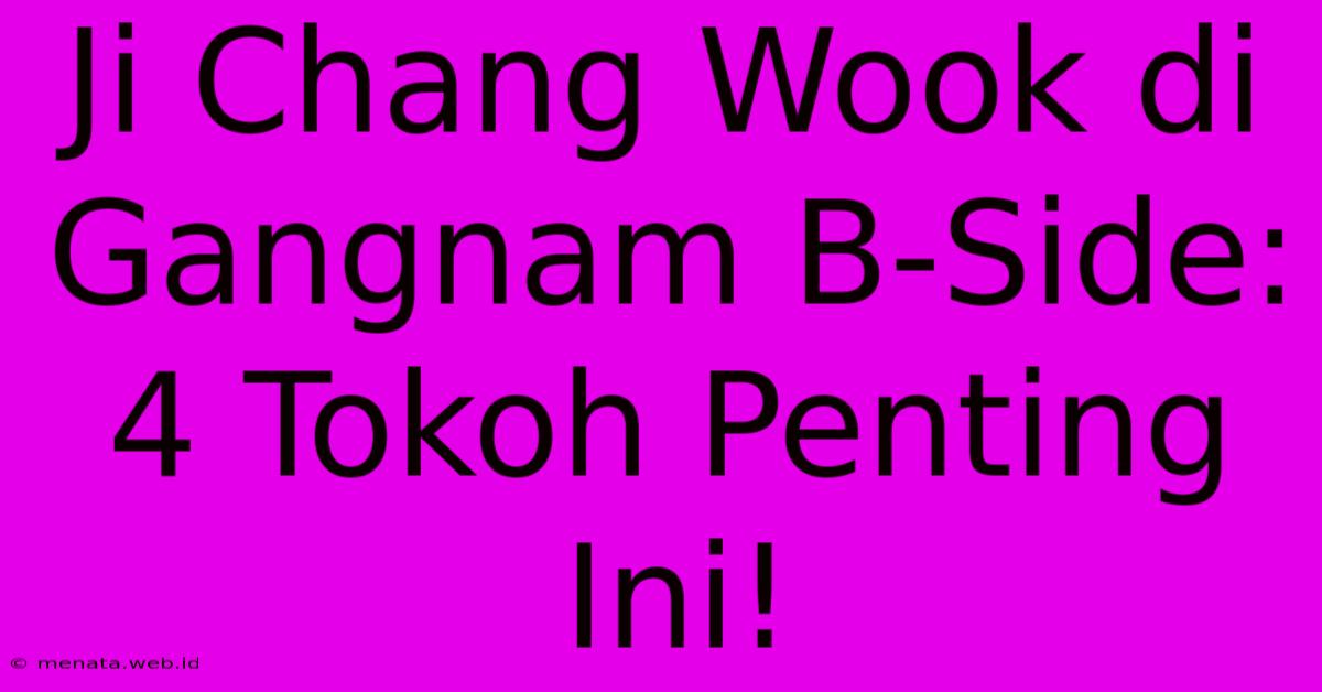 Ji Chang Wook Di Gangnam B-Side: 4 Tokoh Penting Ini!