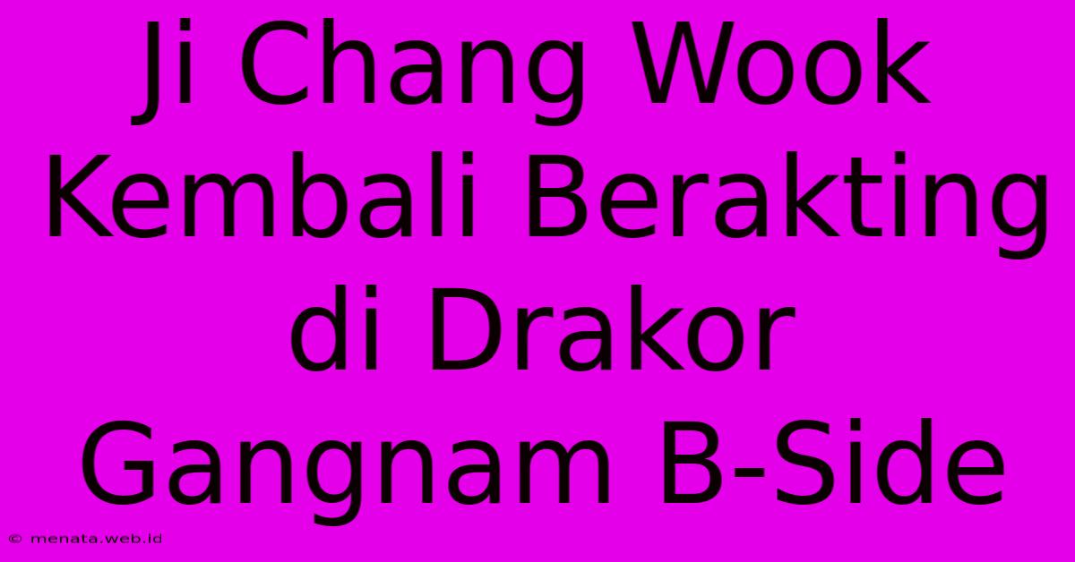 Ji Chang Wook Kembali Berakting Di Drakor Gangnam B-Side