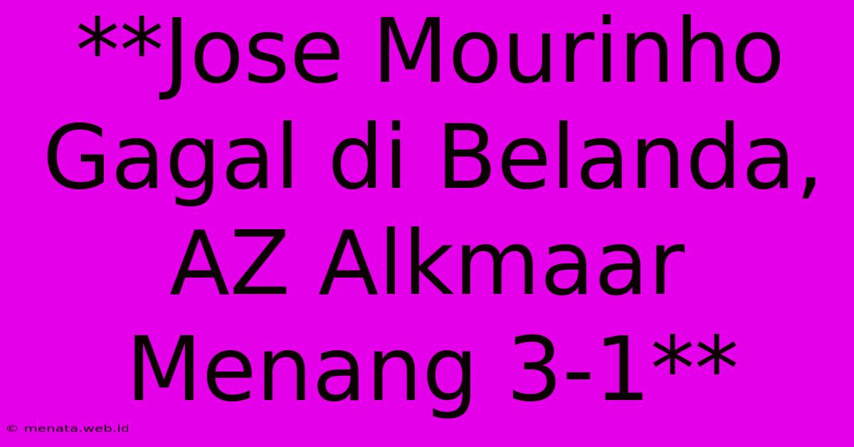 **Jose Mourinho Gagal Di Belanda, AZ Alkmaar Menang 3-1**