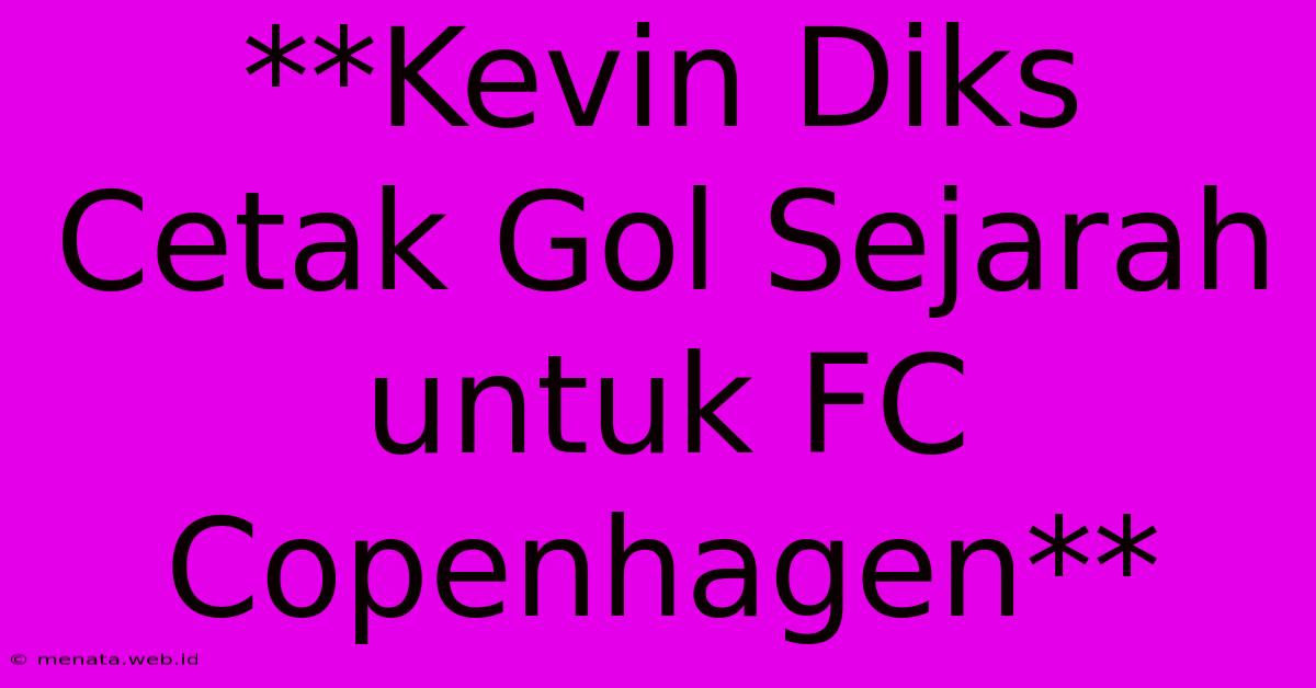 **Kevin Diks Cetak Gol Sejarah Untuk FC Copenhagen**