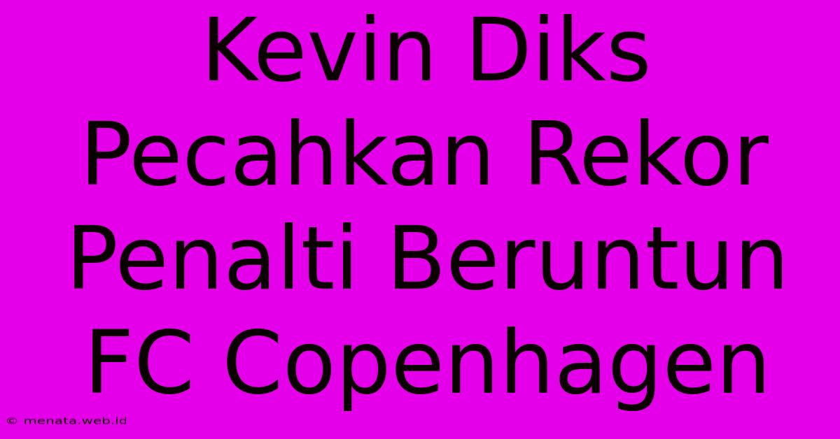 Kevin Diks Pecahkan Rekor Penalti Beruntun FC Copenhagen