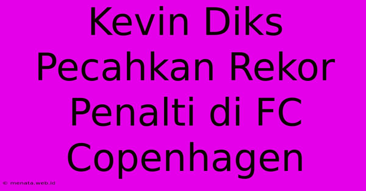 Kevin Diks Pecahkan Rekor Penalti Di FC Copenhagen