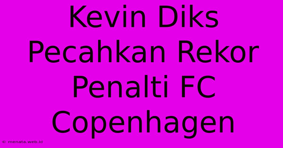 Kevin Diks Pecahkan Rekor Penalti FC Copenhagen