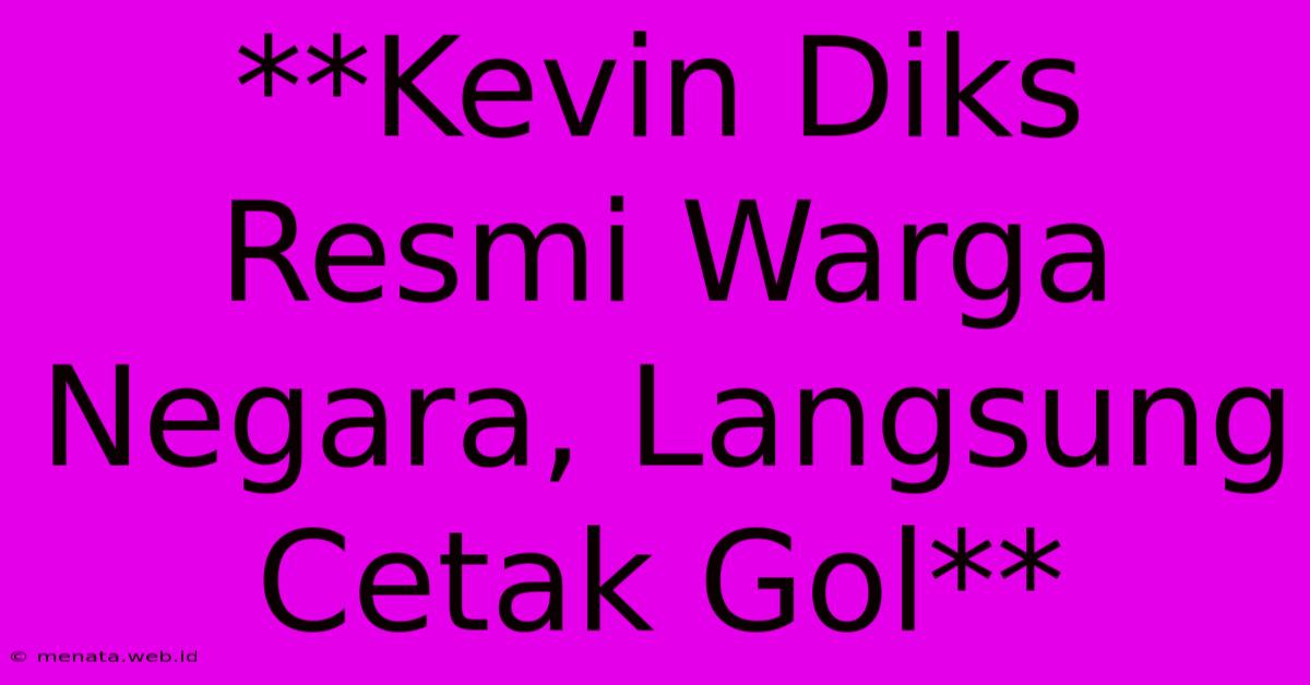 **Kevin Diks Resmi Warga Negara, Langsung Cetak Gol**