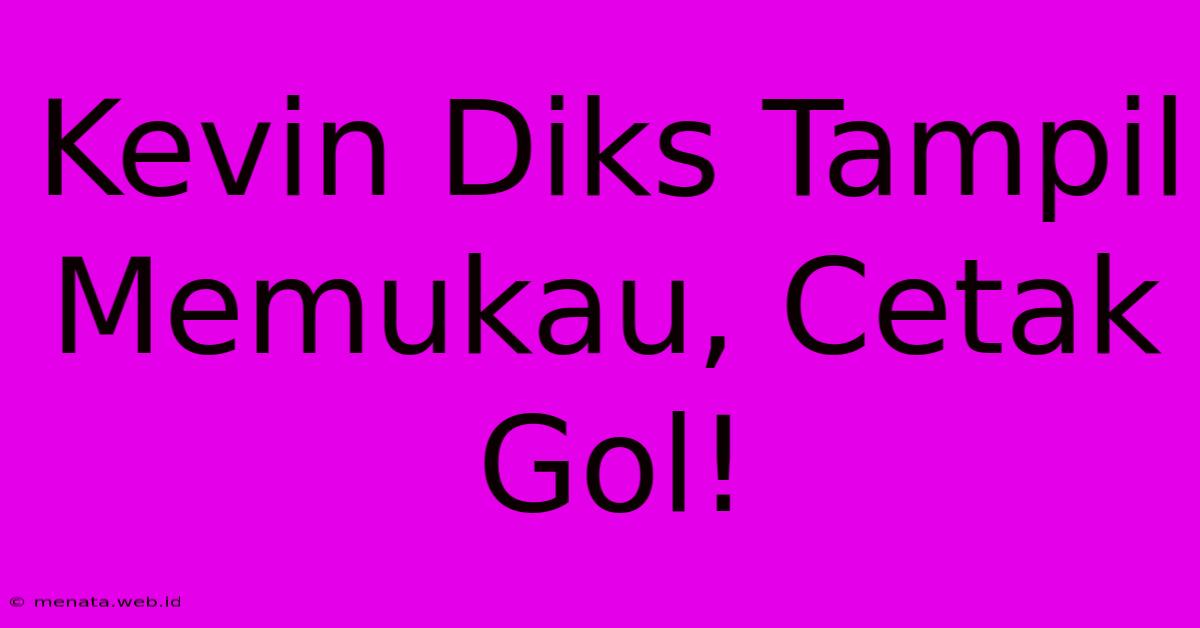 Kevin Diks Tampil Memukau, Cetak Gol!