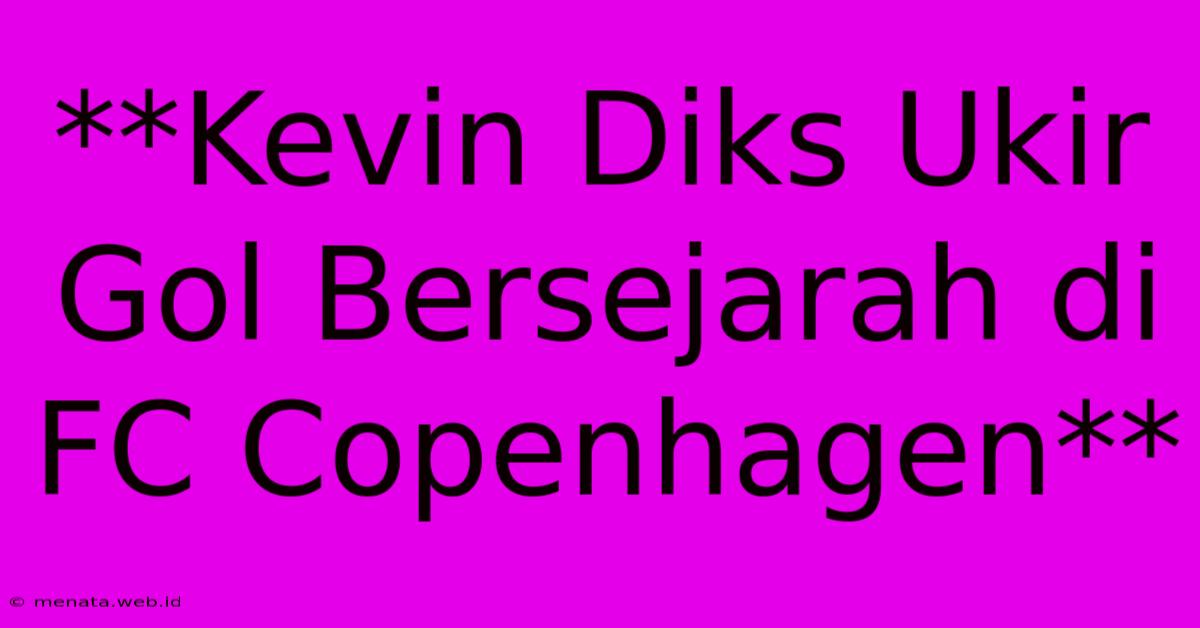 **Kevin Diks Ukir Gol Bersejarah Di FC Copenhagen**