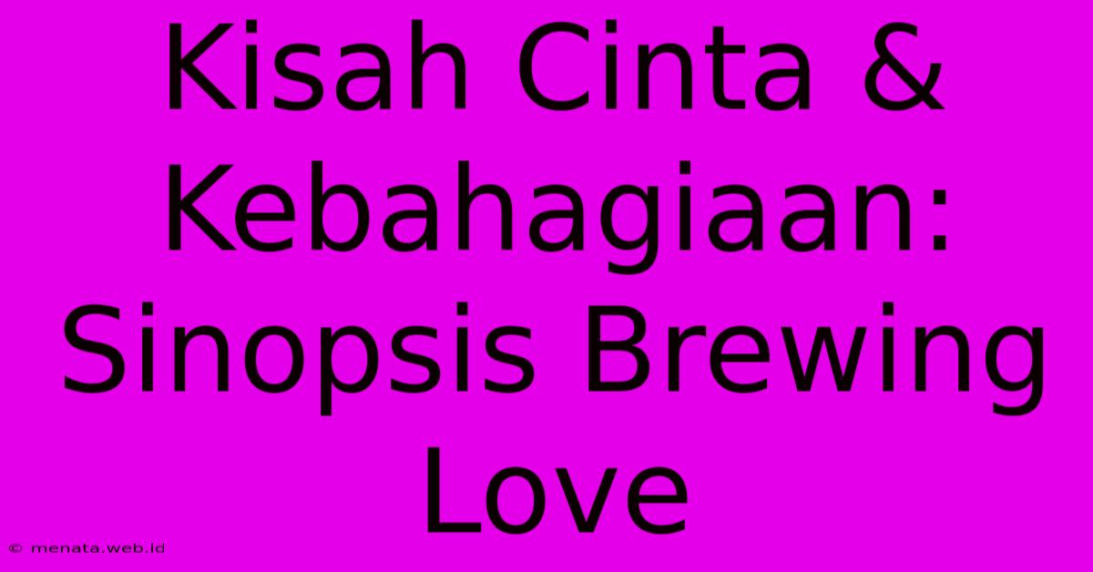 Kisah Cinta & Kebahagiaan: Sinopsis Brewing Love