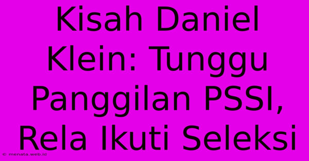 Kisah Daniel Klein: Tunggu Panggilan PSSI, Rela Ikuti Seleksi