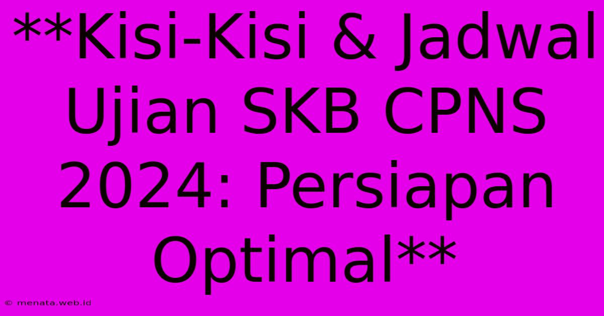 **Kisi-Kisi & Jadwal Ujian SKB CPNS 2024: Persiapan Optimal** 