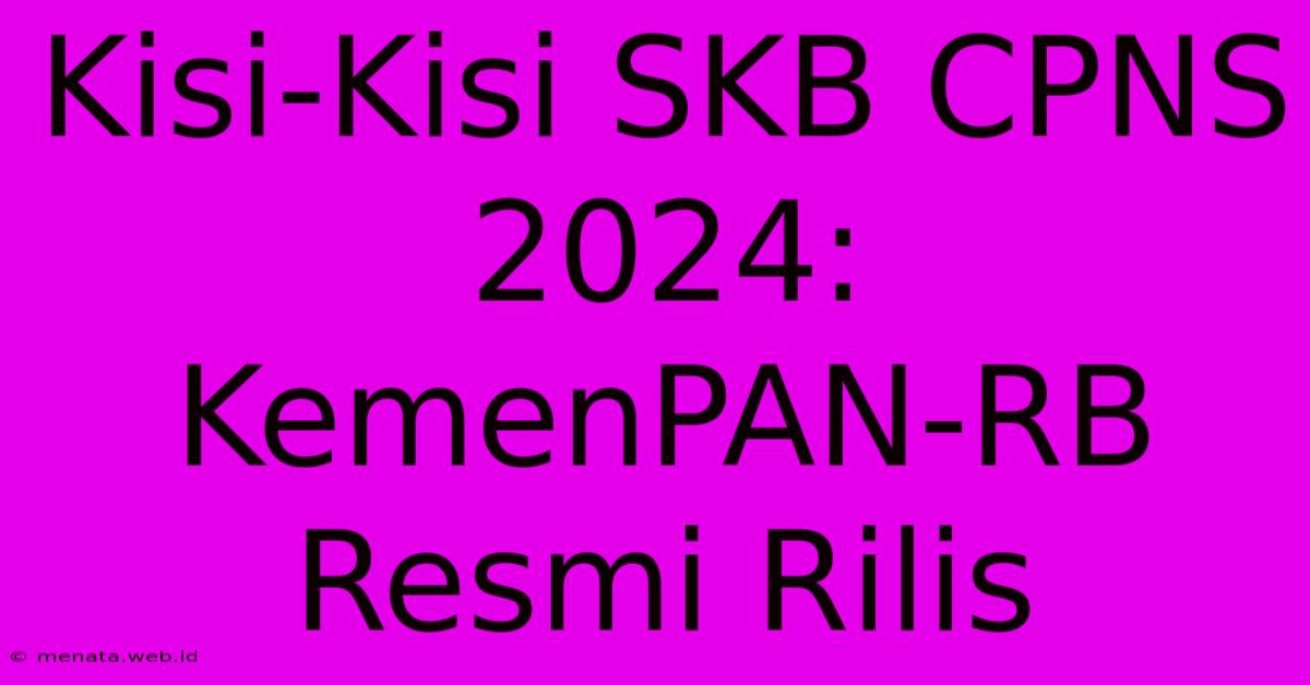 Kisi-Kisi SKB CPNS 2024:  KemenPAN-RB Resmi Rilis